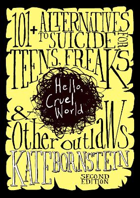 Hello, Cruel World: 121 Alternatives to Suicide for Teens, Freaks, and Other Outlaws by Kate Bornstein