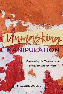 Unmasking Manipulation: Maneuvering the Undertow with Shrewdness and Innocence book