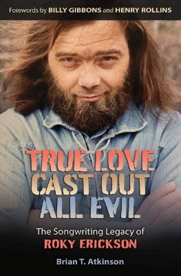 True Love Cast Out All Evil: The Songwriting Legacy of Roky Erickson book