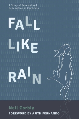 Fall Like Rain: A Story of Renewal and Redemption in Cambodia book