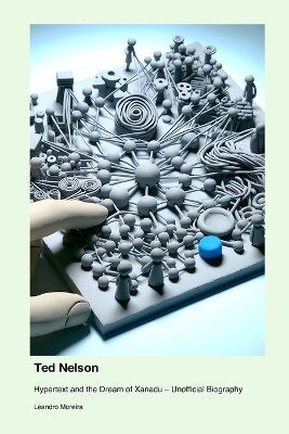 Ted Nelson: Hypertext and the Dream of Xanadu - Unofficial Biography book