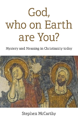 God, who on Earth are You?: Mystery and Meaning in Christianity today book