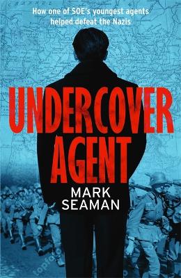 Undercover Agent: How one of SOE's youngest agents helped defeat the Nazis book
