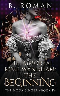 The Immortal Rose Wyndham: The Beginning by B Roman