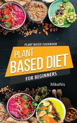 Plant Based Cookbook, Plant Based Diet for Beginners: Easy and Quick Vegan Cookbook for Beginners: Simple Vegetarian Cookbook for Everyone book