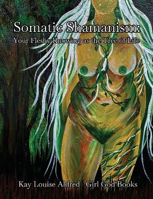 Somatic Shamanism: Your Fleshy Knowing as the Tree of Life book