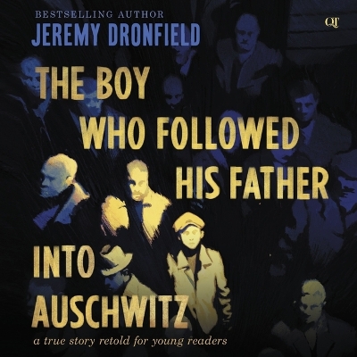 The Boy Who Followed His Father Into Auschwitz: A True Story Retold for Young Readers by Jeremy Dronfield