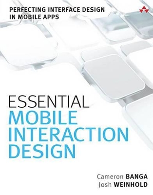 Essential Mobile Interaction Design: Perfecting Interface Design in Mobile Apps by Cameron Banga