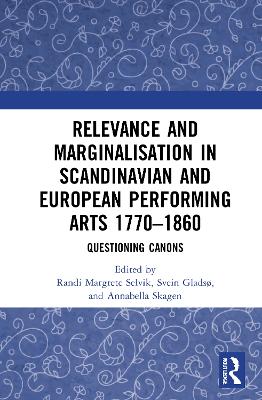 Relevance and Marginalisation in Scandinavian and European Performing Arts 1770–1860: Questioning Canons by Randi Margrete Selvik