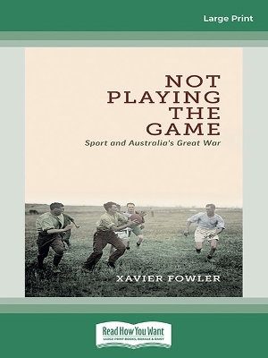 Not Playing the Game: Sport and Australia's Great War by Xavier Fowler