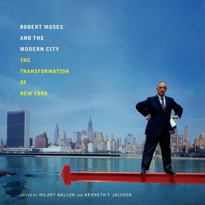 Robert Moses and the Modern City by Hilary Ballon