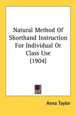Natural Method Of Shorthand Instruction For Individual Or Class Use (1904) by Anna Taylor