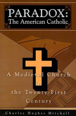 Paradox: The American Catholic: A Medieval Church in the Twenty-First Century book