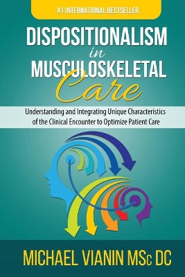 Dispositionalism in Musculoskeletal Care: Understanding and Integrating Unique Characteristics of the Clinical Encounter to Optimize Patient Care by Michael Vianin