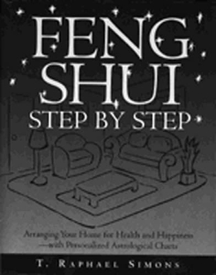 Feng Shui Step By Step: Arranging Your Home for Health and Happiness - With Personalized Astological Charts book