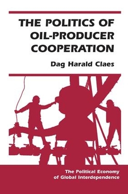 Politics Of Oil-producer Cooperation by Dag Harald Claes