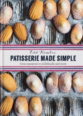 Patisserie Made Simple: From macaron to millefeuille and more by Edd Kimber
