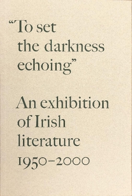 “To Set the Darkness Echoing”: An Exhibition of Irish Literature 1950–2000 book