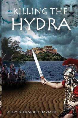 Killing the Hydra: A Novel of the Roman Empire by Adam Alexander Haviaras