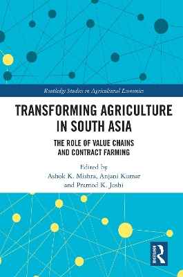 Transforming Agriculture in South Asia: The Role of Value Chains and Contract Farming by Ashok K. Mishra