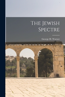 The The Jewish Spectre by George H Warner