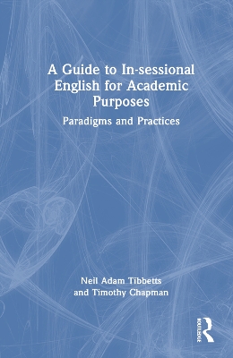 A Guide to In-sessional English for Academic Purposes: Paradigms and Practices by Neil Adam Tibbetts