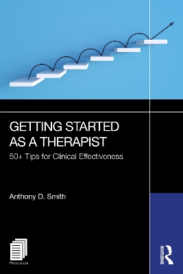 Getting Started as a Therapist: 50+ Tips for Clinical Effectiveness by Anthony D. Smith