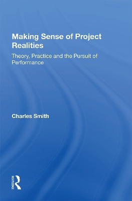 Making Sense of Project Realities: Theory, Practice and the Pursuit of Performance by Charles Smith