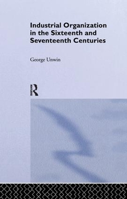 Industrial Organization in the Sixteenth and Seventeenth Centuries book
