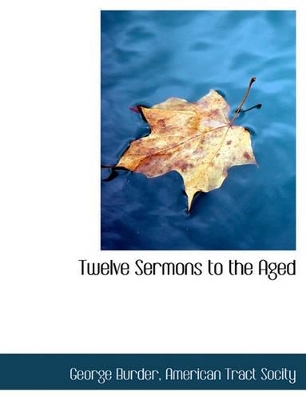 Twelve Sermons to the Aged by George Burder