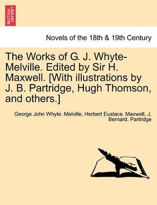 The Works of G. J. Whyte-Melville. Edited by Sir H. Maxwell. [With Illustrations by J. B. Partridge, Hugh Thomson, and Others.] by George John Whyte Melville