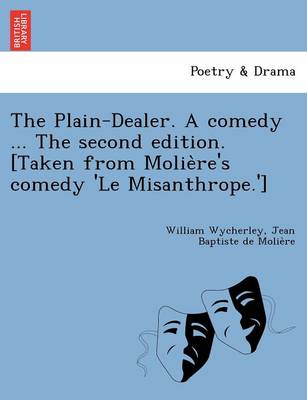 The Plain-Dealer. a Comedy ... the Second Edition. [Taken from Molie Re's Comedy 'le Misanthrope.'] book