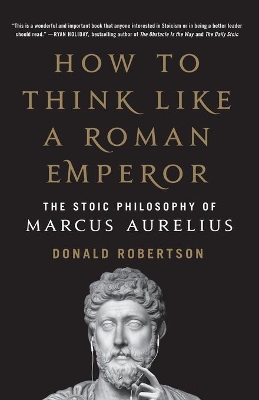 How to Think Like a Roman Emperor: The Stoic Philosophy of Marcus Aurelius book