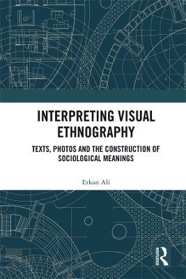 Interpreting Visual Ethnography: Texts, Photos and the Construction of Sociological Meanings book