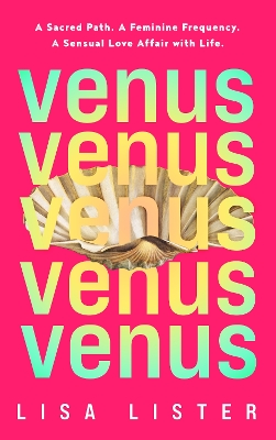 Venus: A Sacred Path. A Feminine Frequency. A Sensual Love Affair with Life. book