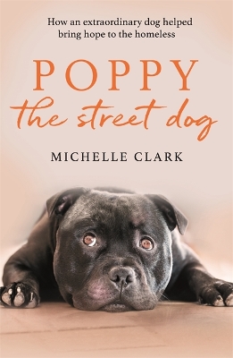 Poppy The Street Dog: How an extraordinary dog helped bring hope to the homeless book