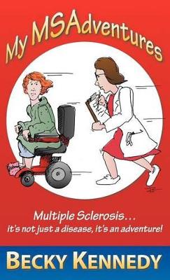 My Msadventures: Multiple Sclerosis: It's Not Just a Disease-It's an Adventure! by Becky Kennedy