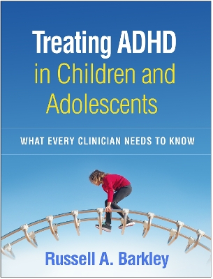 Treating ADHD in Children and Adolescents: What Every Clinician Needs to Know by Russell A. Barkley