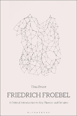 Friedrich Froebel: A Critical Introduction to Key Themes and Debates by Professor Tina Bruce