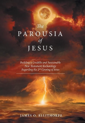 The Parousia of Jesus by James O Ellithorpe