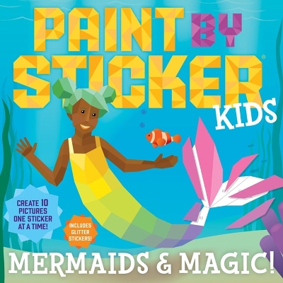 Paint by Sticker Kids: Mermaids & Magic!: Create 10 Pictures One Sticker at a Time! Includes Glitter Stickers book