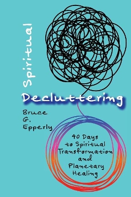 Spiritual Decluttering: 40 Days to Spiritual Transformation and Planetary Healing book