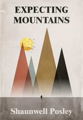 Expecting Mountains: Overcoming the Overwhelming Lows in Life by Shaunwell R Posley