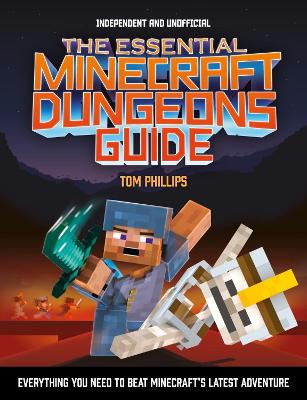 The Essential Minecraft Dungeons Guide (Independent & Unofficial): The Complete Guide to Becoming a Dungeon Master by Tom Phillips