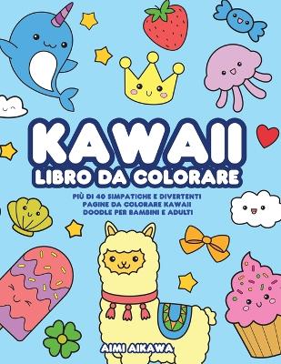 Kawaii libro da colorare: Più di 40 simpatiche e divertenti pagine da colorare Kawaii doodle per bambini e adulti book