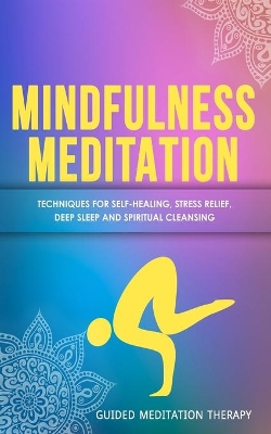 Mindfulness Meditation: Techniques for Self-Healing, Stress Relief, Deep Sleep and Spiritual Cleansing book