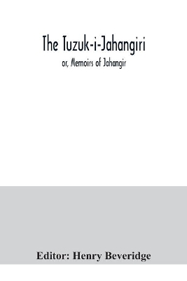 The Tuzuk-i-Jahangiri; or, Memoirs of Jahangir book