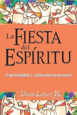 La Fiesta del Espíritu: Espiritualidad y celebración pentecostal book