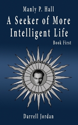 Manly P. Hall A Seeker of More Intelligent Life - Book First book