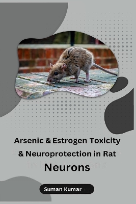 Arsenic and Estrogen Toxicity and Neuroprotection in Rat Neurons book